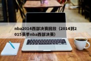 nba2014西部决赛回放（2014到2015赛季nba西部决赛）