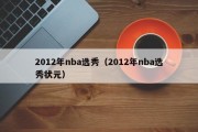 2012年nba选秀（2012年nba选秀状元）