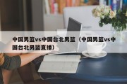 中国男篮vs中国台北男篮（中国男篮vs中国台北男篮直播）