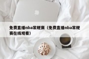 免费直播nba常规赛（免费直播nba常规赛在线观看）