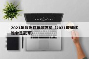 2021年欧洲杯谁是冠军（2021欧洲杯谁会是冠军）