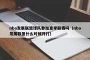 nba发展联盟球队参加夏季联赛吗（nba发展联盟什么时候开打）