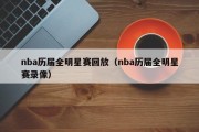 nba历届全明星赛回放（nba历届全明星赛录像）