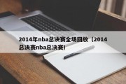 2014年nba总决赛全场回放（2014总决赛nba总决赛）