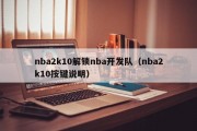 nba2k10解锁nba开发队（nba2k10按键说明）