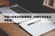 中国vs日本足球直播视频（中国对战日本足球直播）