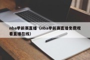 nba季前赛直播（nba季前赛直播免费观看直播在线）